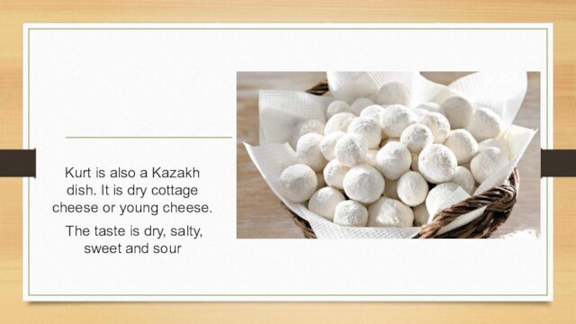 Kurt is also a Kazakh dish. It is dry cottage cheese or