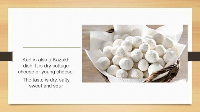 Kurt is also a Kazakh dish. It is dry cottage cheese or young cheese. The