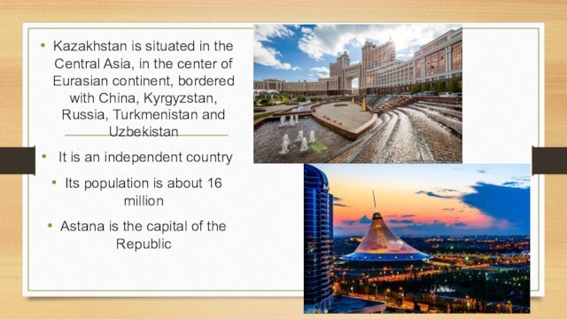 Kazakhstan is situated in the Central Asia, in the center of Eurasian