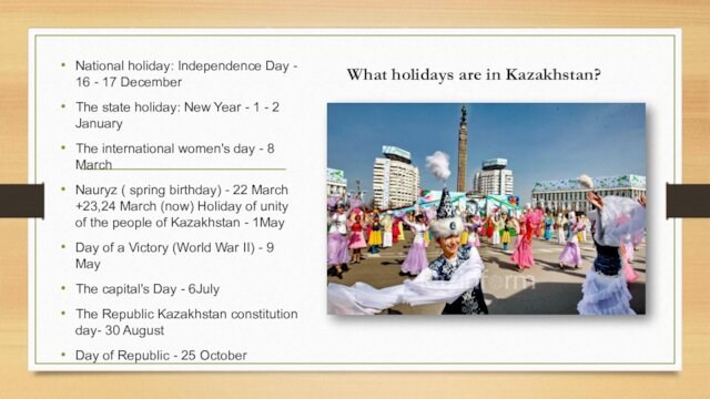What holidays are in Kazakhstan? National holiday: Independence Day - 16 - 17 December The