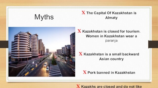 MythsThe Capital Of Kazakhstan is AlmatyKazakhstan is closed for tourism. Women in Kazakhstan wear a