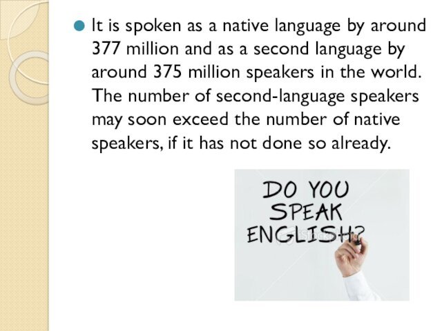 It is spoken as a native language by around 377 million and