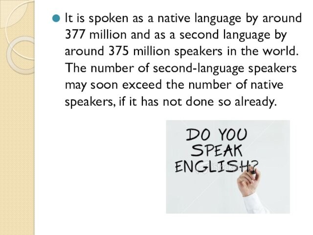 It is spoken as a native language by around 377 million and as a second
