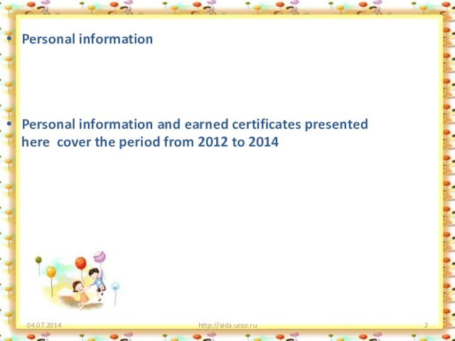 04.07.2014http://aida.ucoz.ruPersonal informationPersonal information and earned certificates presented    here cover