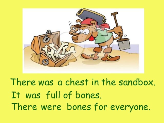 Therea chest in the sandbox.wasItfull of bones.wasTherebones for everyone.were