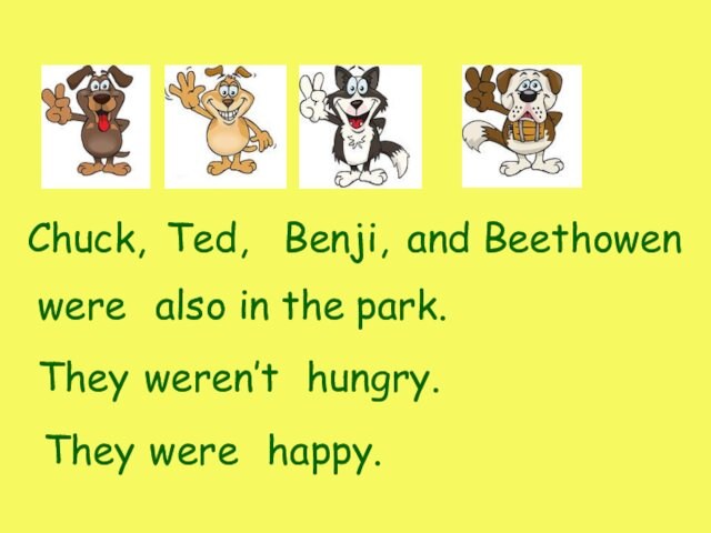 Chuck,Ted,Benji,and Beethowenwerealso in the park.Theyweren’thungry.Theywerehappy.