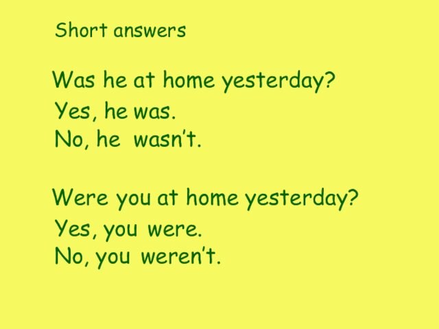 Short answersWashe at home yesterday?Yes, hewas.No, hewasn’t.Wereyou at home yesterday?Yes, youwere.No, youweren’t.