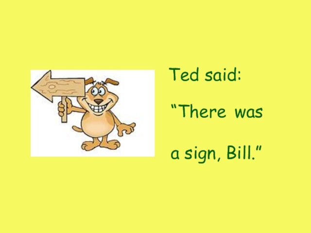 Ted said:“Therewasa sign, Bill.”