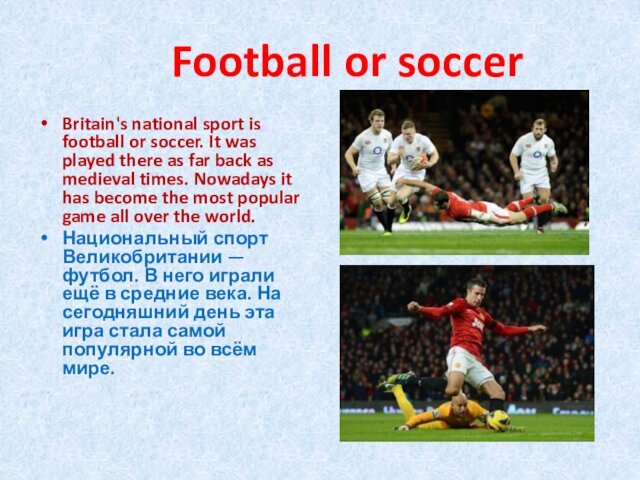 Football or soccerBritain's national sport is football or soccer.