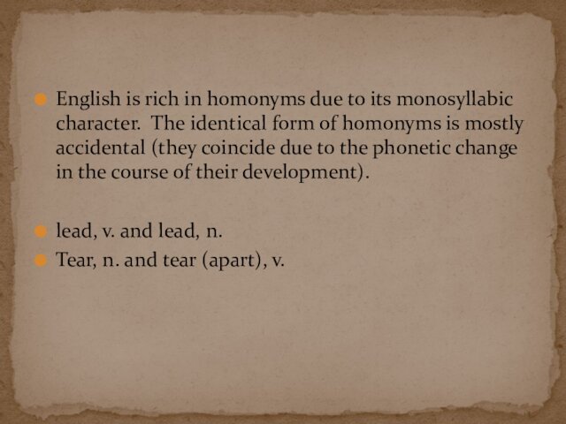 English is rich in homonyms due to its monosyllabic character. The identical