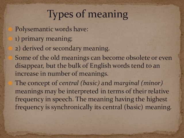 Polysemantic words have:1) primary meaning;2) derived or secondary meaning.Some of the old meanings can become