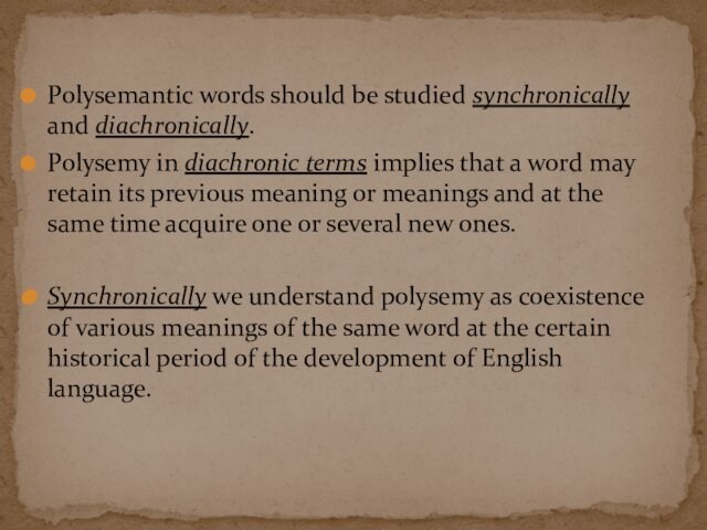 Polysemantic words should be studied synchronically and diachronically. Polysemy in diachronic terms implies that a