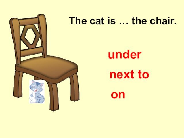 The cat is … the chair.onnext tounder