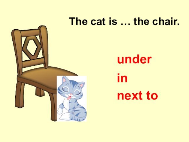 The cat is … the chair.innext tounder