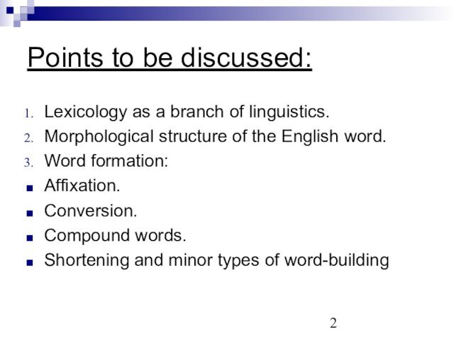 Points to be discussed:Lexicology as a branch of linguistics.Morphological structure of the