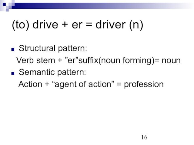(to) drive + er = driver (n)Structural pattern: Verb stem + ”er”suffix(noun