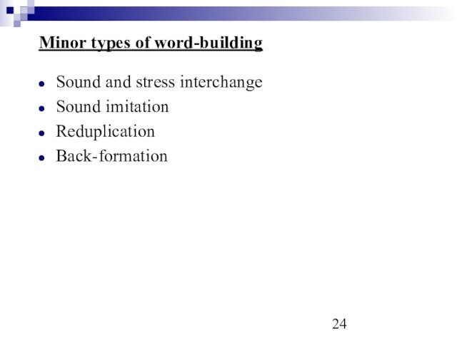 Minor types of word-buildingSound and stress interchangeSound imitationReduplicationBack-formation