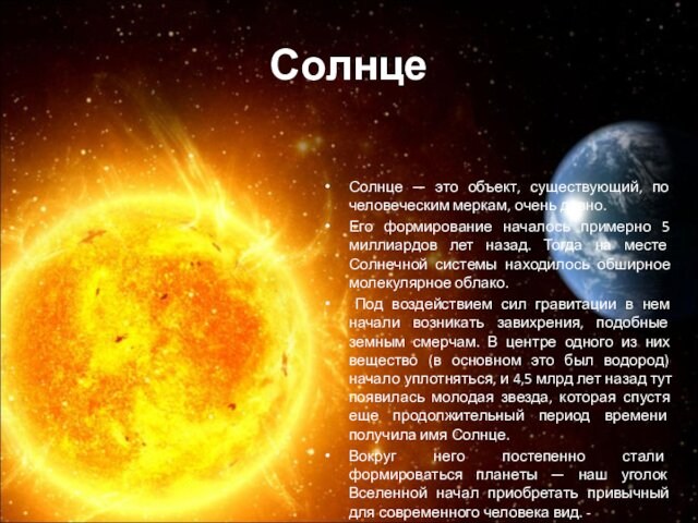 СолнцеСолнце — это объект, существующий, по человеческим меркам, очень давно. Его формирование началось примерно 5