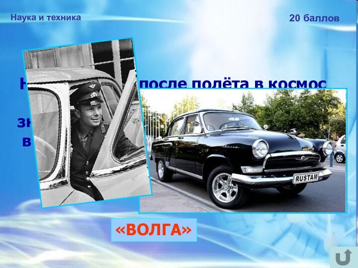 Наука и техника20 балловЮ.А.Гагарину после полёта в космос подарили автомобиль с номерным знаком «12-04 ЮАГ»
