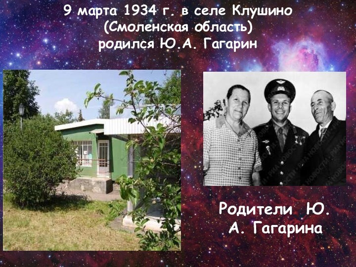 9 марта 1934 г. в селе Клушино (Смоленская область) родился Ю.А. ГагаринРодители Ю.А. Гагарина