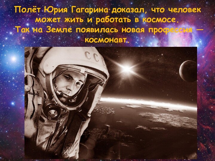 Полёт Юрия Гагарина доказал, что человек может жить и работать в космосе.