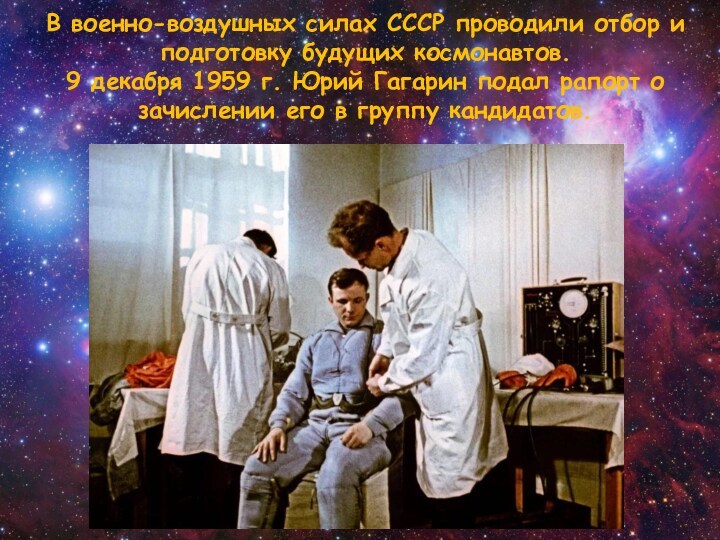 В военно-воздушных силах СССР проводили отбор и подготовку будущих космонавтов. 9 декабря 1959 г. Юрий