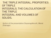 The triple integral. Properties of triple integrals. The calculation of the triple integral and volumes of solids