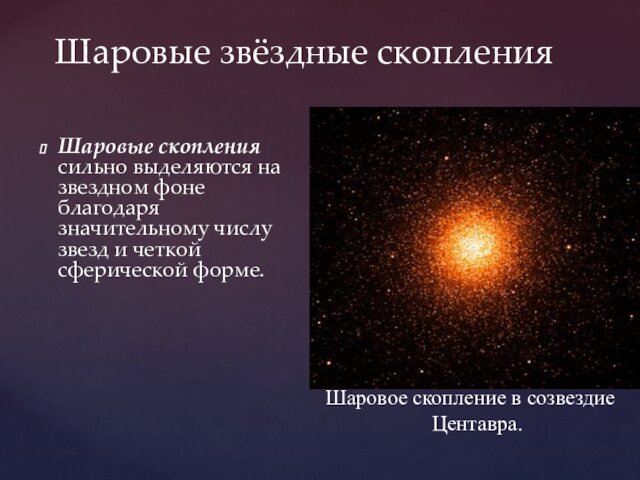 Шаровые звёздные скопления Шаровые скопления сильно выделяются на звездном фоне благодаря значительному числу звезд и четкой