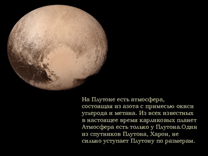 На Плутоне есть атмосфера, состоящая из азота с примесью окисиуглерода и метана. Из всех известныхв