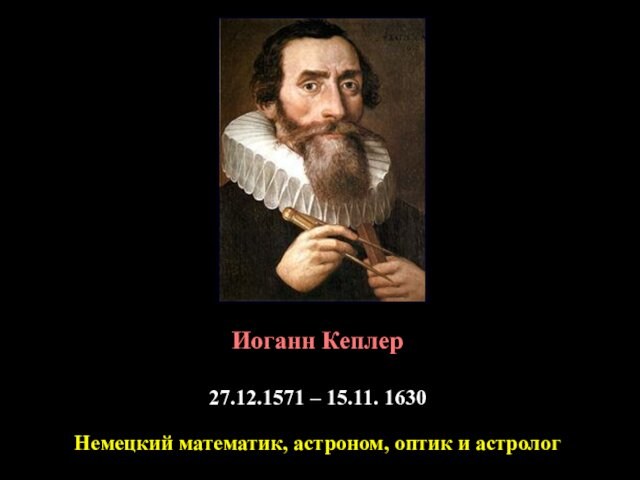 Иоганн Кеплер27.12.1571 – 15.11. 1630Немецкий математик, астроном, оптик и астролог