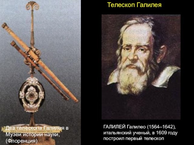 Телескоп Галилея ГАЛИЛЕЙ Галилео (1564–1642),  итальянский ученый, в 1609 году  построил первый телескоп Два