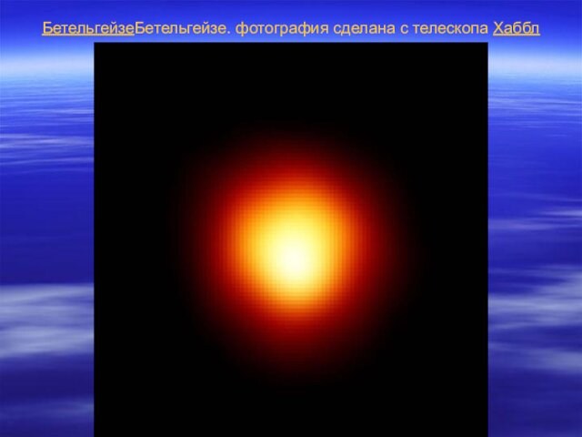 БетельгейзеБетельгейзе. фотография сделана с телескопа Хаббл