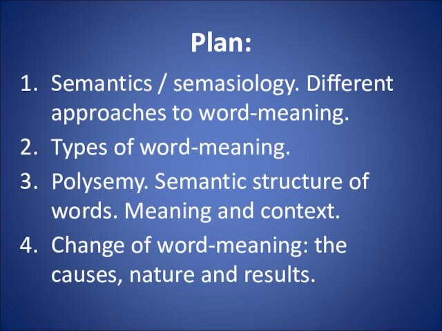 Plan:Semantics / semasiology. Different approaches to word-meaning.Types of word-meaning. Polysemy. Semantic structure of words. Meaning