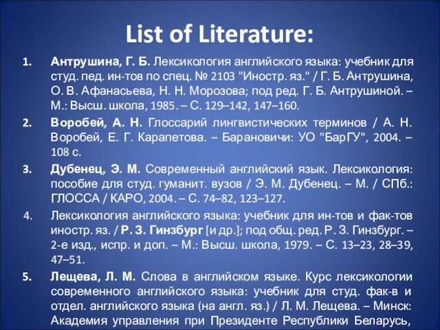 List of Literature:Антрушина, Г. Б. Лексикология английского языка: учебник для студ. пед. ин-тов по спец.