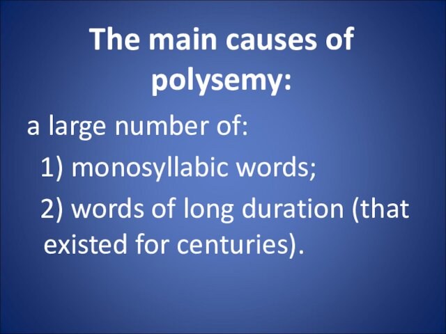 The main causes of polysemy:a large number of: 1) monosyllabic words; 2) words of long