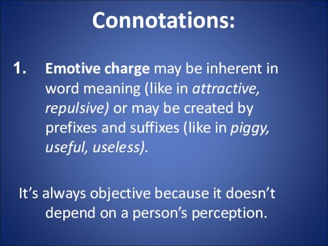 Connotations:Emotive charge may be inherent in word meaning (like in attractive, repulsive) or may be