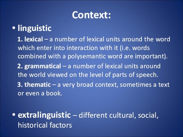 Context:linguistic  1. lexical – a number of lexical units around the word which enter