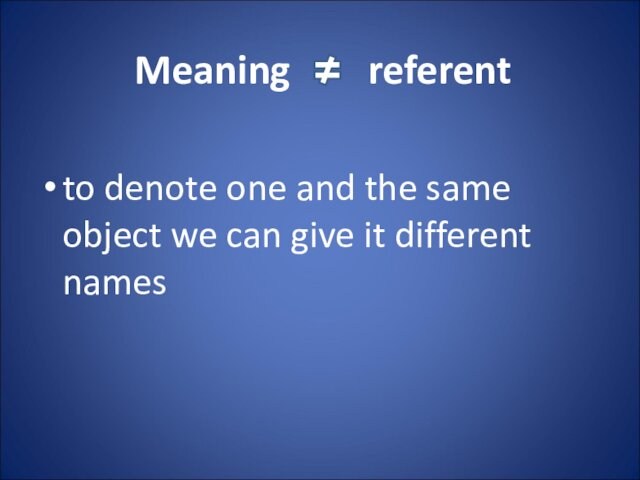 Meaning  referentto denote one and the same object we can give it different names