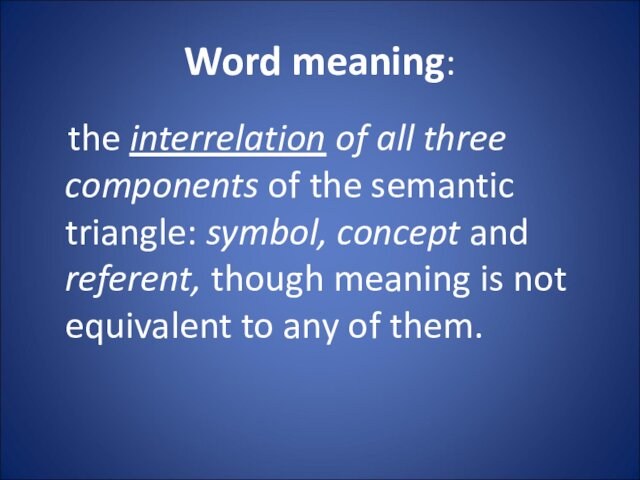 Word meaning:  the interrelation of all three components of the semantic triangle: symbol, concept