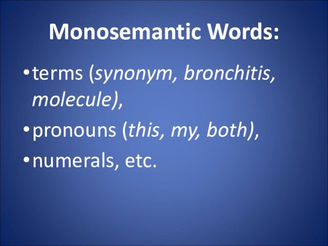 Monosemantic Words:terms (synonym, bronchitis, molecule), pronouns (this, my, both), numerals, etc.