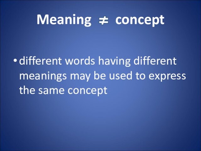 Meaning  conceptdifferent words having different meanings may be used to express the same concept