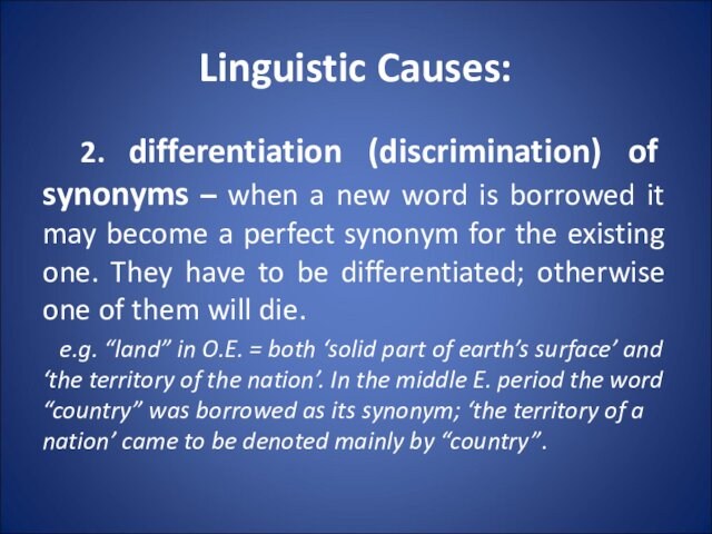 Linguistic Causes: 2. differentiation (discrimination) of synonyms – when a new word is borrowed it