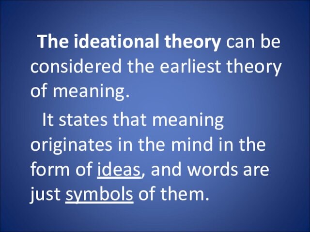 The ideational theory can be considered the earliest theory of meaning.  It states