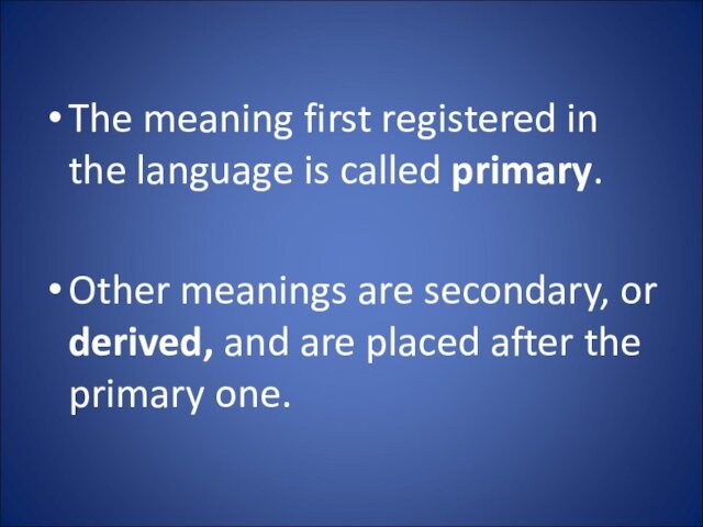 The meaning first registered in the language is called primary. Other meanings are secondary, or