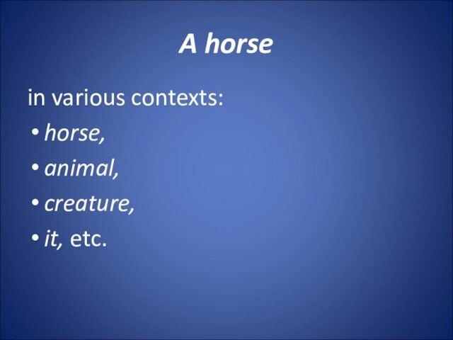 A horsein various contexts:horse, animal, creature, it, etc.