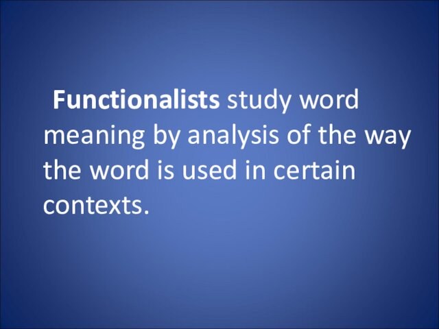 Functionalists study word meaning by analysis of the way the word is used in