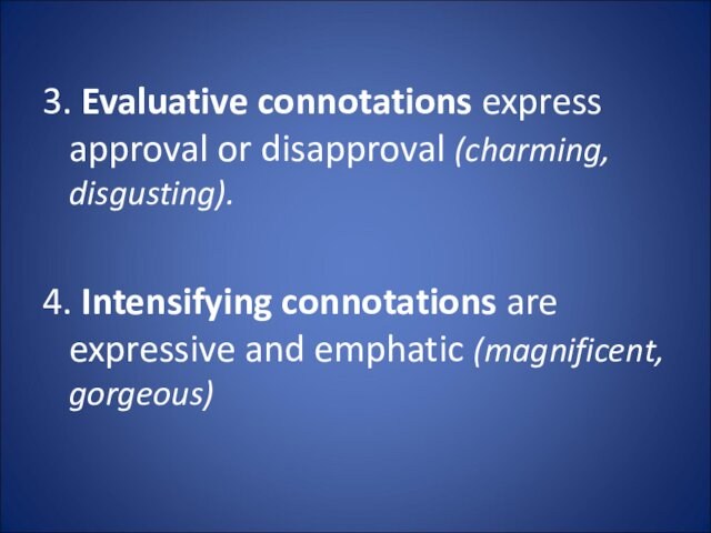 3. Evaluative connotations express approval or disapproval (charming, disgusting).4. Intensifying connotations are expressive and emphatic