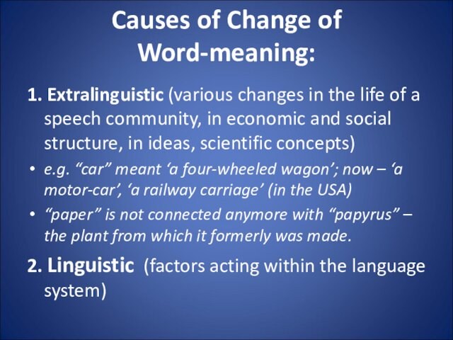 Causes of Change of 
 Word-meaning:
 1. Extralinguistic (various changes in the life of a