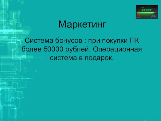 МаркетингСистема бонусов : при покупки ПК более 50000 рублей. Операционная система в подарок.