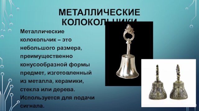 МЕТАЛЛИЧЕСКИЕ КОЛОКОЛЬЧИКИМеталлические колокольчик – это небольшого размера, преимущественно конусообразной формы предмет, изготовленный